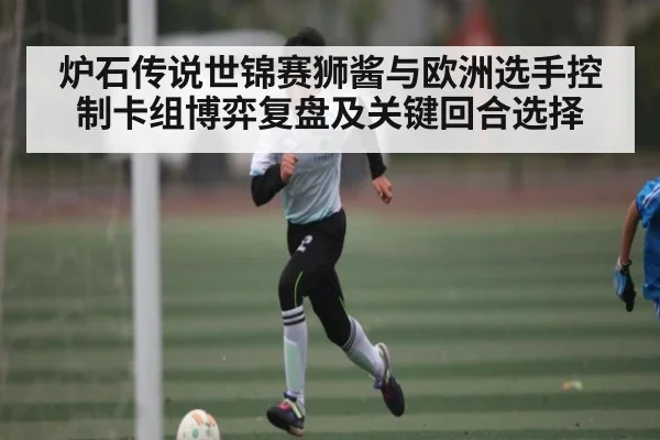 炉石传说世锦赛狮酱与欧洲选手控制卡组博弈复盘及关键回合选择